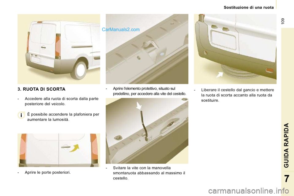 Peugeot Expert VU 2010 Manuale del proprietario (in Italian) 109
Sostituzione di una ruota
GUIDA RAPIDA
7
- Aprire lelemento protettivo, situato sul predellino, per accedere alla vite del cestello.
- Svitare la vite con la manovella smonta Peugeot Expert VU 2010 Manuale del proprietario (in Italian) 109
Sostituzione di una ruota
GUIDA RAPIDA
7
- Aprire lelemento protettivo, situato sul predellino, per accedere alla vite del cestello.
- Svitare la vite con la manovella smonta