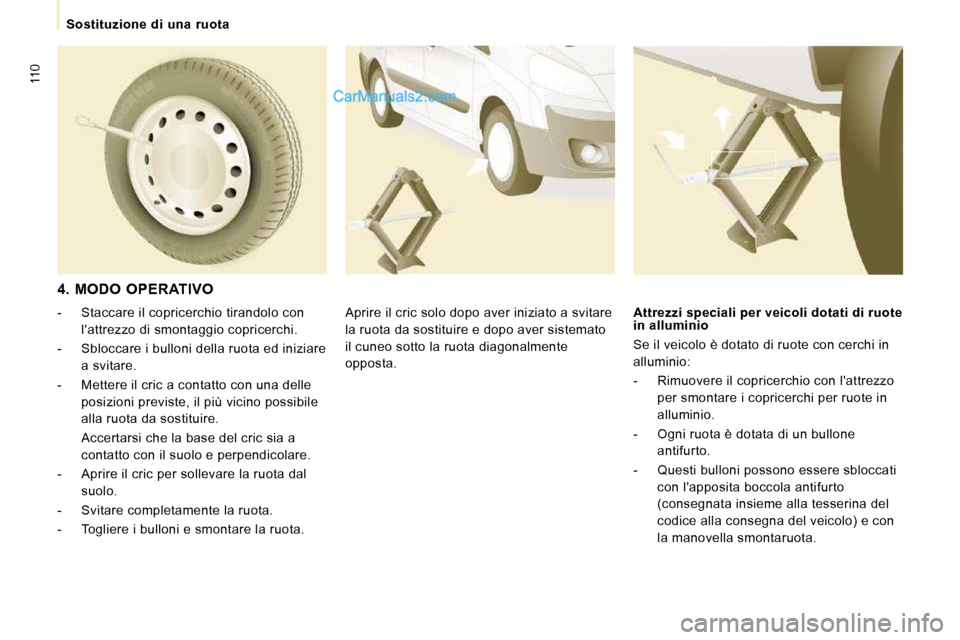 Peugeot Expert VU 2010 Manuale del proprietario (in Italian) 110
Sostituzione di una ruota
4. MODO OPERATIVO Aprire il cric solo dopo aver iniziato a svitare
la ruota da sostituire e dopo aver sistemato
il cuneo sotto la ruota diagonalmente
o Peugeot Expert VU 2010 Manuale del proprietario (in Italian) 110
Sostituzione di una ruota
4. MODO OPERATIVO Aprire il cric solo dopo aver iniziato a svitare
la ruota da sostituire e dopo aver sistemato
il cuneo sotto la ruota diagonalmente
o