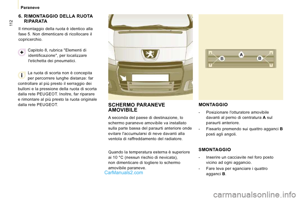 Peugeot Expert VU 2010  Manuale del proprietario (in Italian) 112
   Paraneve   
  6.   RIMONTAGGIO  DELLA  RUOTA  RIPARATA 
 Il rimontaggio della ruota è identico alla  
fase 5. Non dimenticare di ricollocare il 
copricerchio. 
 La ruota di scorta non è conce