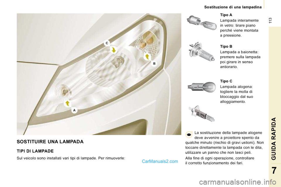 Peugeot Expert VU 2010 Manuale del proprietario (in Italian) 113
Sostituzione di una lampadina
GUIDA RAPIDA
7
SOSTITUIRE UNA LAMPADA
Tipo A
Lampada interamente
in vetro: tirare piano
perché viene montata
a pressione.
Tipo B
Lam Peugeot Expert VU 2010 Manuale del proprietario (in Italian) 113
Sostituzione di una lampadina
GUIDA RAPIDA
7
SOSTITUIRE UNA LAMPADA
Tipo A
Lampada interamente
in vetro: tirare piano
perché viene montata
a pressione.
Tipo B
Lam