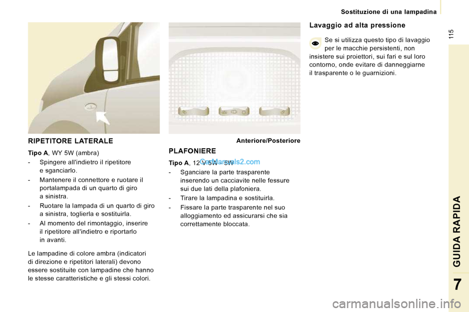 Peugeot Expert VU 2010 Manuale del proprietario (in Italian) 115
Sostituzione di una lampadina
GUIDA RAPIDA
7
RIPETITORE LATERALE
Tipo A , WY 5W (ambra)
- Spingere allindietro il ripetitore e sganciarlo.
- Mantenere il connettor Peugeot Expert VU 2010 Manuale del proprietario (in Italian) 115
Sostituzione di una lampadina
GUIDA RAPIDA
7
RIPETITORE LATERALE
Tipo A , WY 5W (ambra)
- Spingere allindietro il ripetitore e sganciarlo.
- Mantenere il connettor
