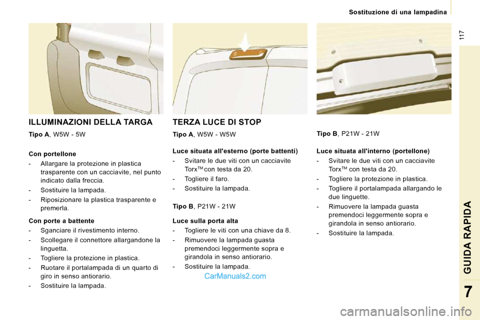 Peugeot Expert VU 2010 Manuale del proprietario (in Italian) 117
Sostituzione di una lampadina
GUIDA RAPIDA
7
TERZA LUCE DI STOP
Tipo A ,
W5W - W5W
ILLUMINAZIONI DELLA TARGA
Tipo A , W5W - 5W
Luce situata allinterno (portellone) Peugeot Expert VU 2010 Manuale del proprietario (in Italian) 117
Sostituzione di una lampadina
GUIDA RAPIDA
7
TERZA LUCE DI STOP
Tipo A ,
W5W - W5W
ILLUMINAZIONI DELLA TARGA
Tipo A , W5W - 5W
Luce situata allinterno (portellone)