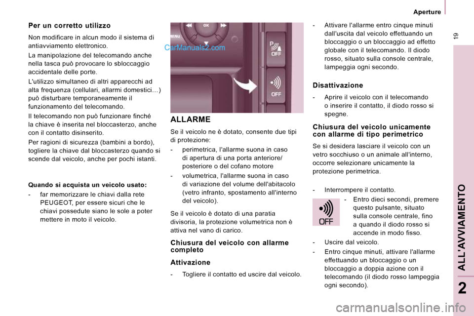 Peugeot Expert VU 2010  Manuale del proprietario (in Italian)  19
   Aperture   
ALLAVVIAMENTO 
2
 ALLARME 
 Se il veicolo ne è dotato, consente due tipi  
di protezione:  
   -   perimetrica, lallarme suona in caso di apertura di una porta anteriore/ 
poster
