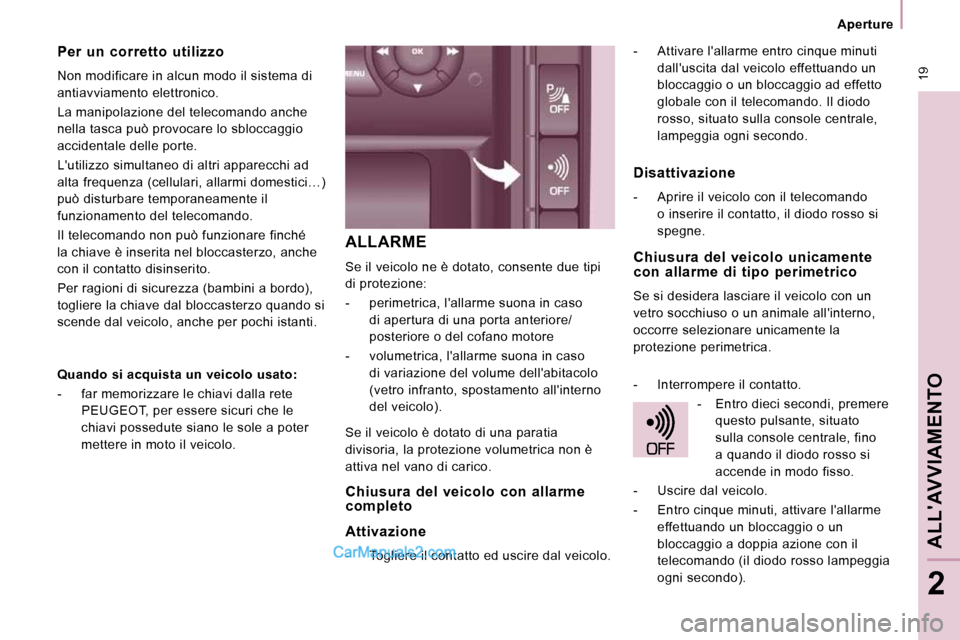 Peugeot Expert VU 2010  Manuale del proprietario (in Italian)  19
   Aperture   
ALLAVVIAMENTO 
2
 ALLARME 
 Se il veicolo ne è dotato, consente due tipi  
di protezione:  
   -   perimetrica, lallarme suona in caso di apertura di una porta anteriore/ 
poster