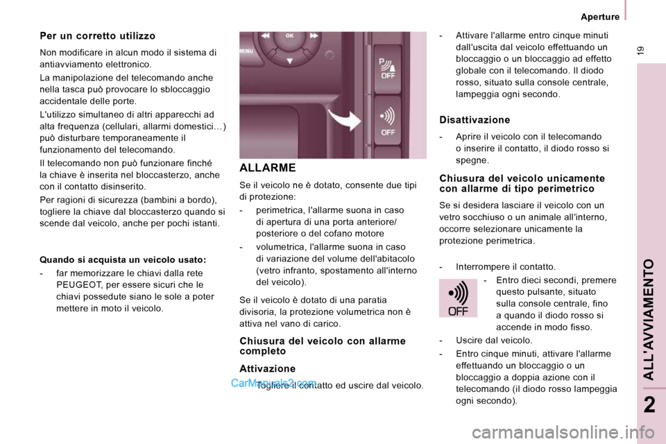 Peugeot Expert VU 2010 Manuale del proprietario (in Italian) 19
Aperture
ALLAVVIAMENTO
2
ALLARME
Se il veicolo ne è dotato, consente due tipi
di protezione:
- perimetrica, lallarme suona in caso di apertura di una porta anteriore/
poster Peugeot Expert VU 2010 Manuale del proprietario (in Italian) 19
Aperture
ALLAVVIAMENTO
2
ALLARME
Se il veicolo ne è dotato, consente due tipi
di protezione:
- perimetrica, lallarme suona in caso di apertura di una porta anteriore/
poster