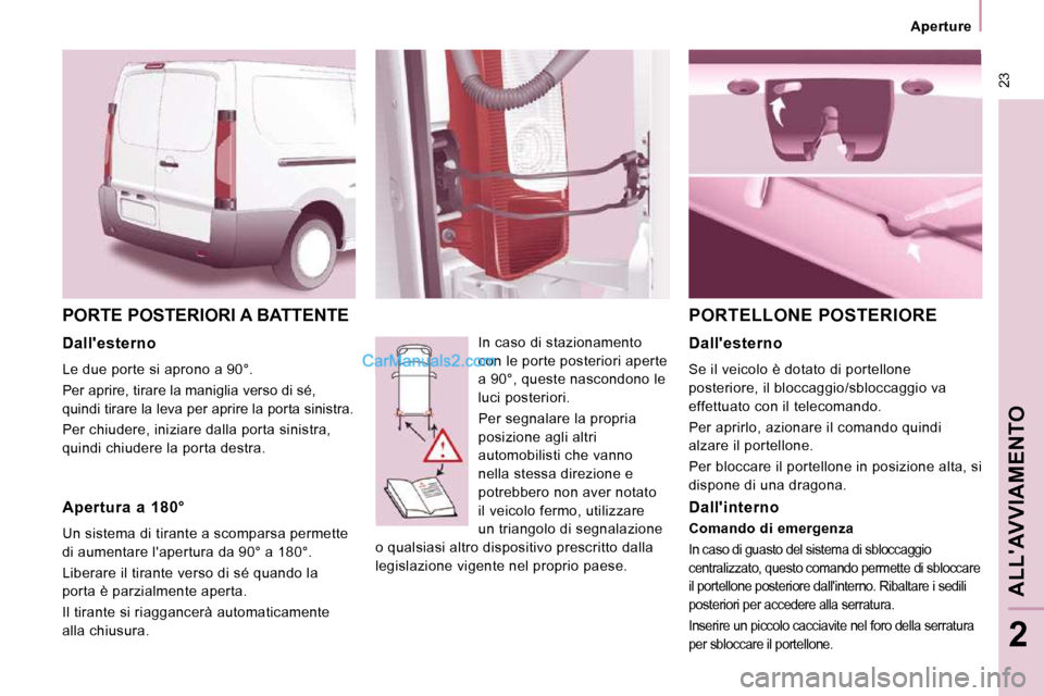 Peugeot Expert VU 2010  Manuale del proprietario (in Italian)  23
   Aperture   
ALLAVVIAMENTO 
2
 PORTE POSTERIORI A BATTENTE 
 In caso di stazionamento  
con le porte posteriori aperte 
a 90°, queste nascondono le 
luci posteriori.  
 Per segnalare la propri