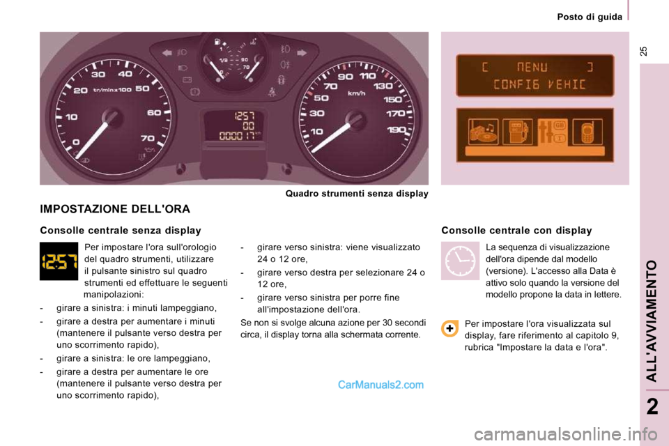 Peugeot Expert VU 2010 Manuale del proprietario (in Italian) 25
Posto di guida
ALLAVVIAMENTO
2
IMPOSTAZIONE DELLORA
- girare verso sinistra: viene visualizzato 24 o 12 ore,
- girare verso destra per selezionare 24 o 12 ore,
- girare Peugeot Expert VU 2010 Manuale del proprietario (in Italian) 25
Posto di guida
ALLAVVIAMENTO
2
IMPOSTAZIONE DELLORA
- girare verso sinistra: viene visualizzato 24 o 12 ore,
- girare verso destra per selezionare 24 o 12 ore,
- girare
