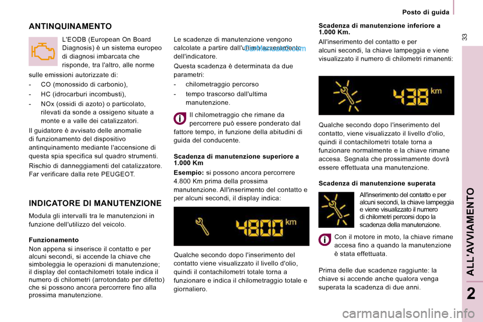 Peugeot Expert VU 2010  Manuale del proprietario (in Italian)  33
   Posto  di  guida   
ALLAVVIAMENTO 
2
  Funzionamento  
 Non appena si inserisce il contatto e per  
alcuni secondi, si accende la chiave che 
simboleggia le operazioni di manutenzione; 
il dis