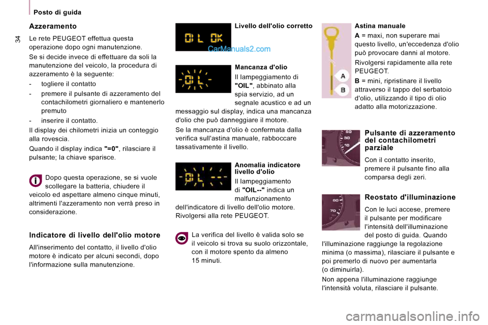 Peugeot Expert VU 2010  Manuale del proprietario (in Italian) 34
   Posto  di  guida    Dopo questa operazione, se si vuole  
scollegare la batteria, chiudere il 
veicolo ed aspettare almeno cinque minuti, 
altrimenti lazzeramento non verrà preso in 
considera