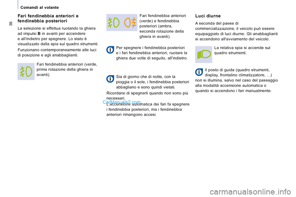 Peugeot Expert VU 2010  Manuale del proprietario (in Italian) 38
   Comandi  al  volante    Fari fendinebbia anteriori  
(verde) e fendinebbia 
posteriori (ambra, 
seconda rotazione della 
ghiera in avanti). 
  Per spegnere i fendinebbia posteriori 
e i fari fen