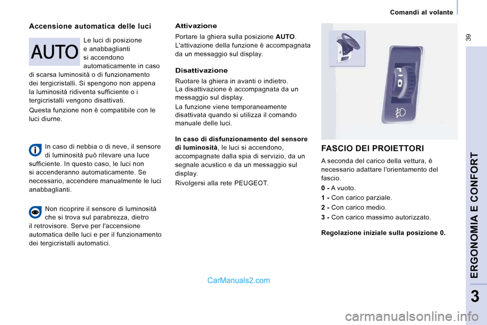 Peugeot Expert VU 2010 Manuale del proprietario (in Italian) 39
Comandi al volante
ERGONOMIA E CONFORT
3
Accensione automatica delle luci Attivazione
Portare la ghiera sulla posizione AUTO .
Lattivazione della funzione è accompagnata
da Peugeot Expert VU 2010 Manuale del proprietario (in Italian) 39
Comandi al volante
ERGONOMIA E CONFORT
3
Accensione automatica delle luci Attivazione
Portare la ghiera sulla posizione AUTO .
Lattivazione della funzione è accompagnata
da