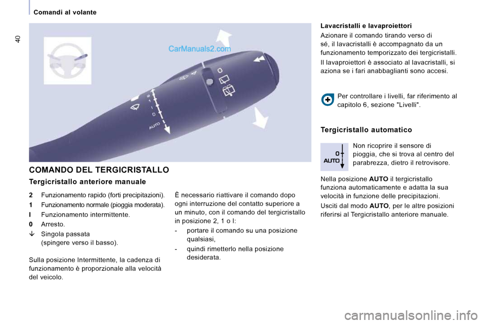 Peugeot Expert VU 2010  Manuale del proprietario (in Italian) 40
   Comandi  al  volante   
 COMANDO DEL TERGICRISTALLO 
  Tergicristallo  anteriore  manuale  
  
2     Funzionamento rapido (forti precipitazioni). 
  
1     Funzionamento normale (pioggia moderat