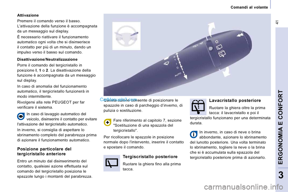 Peugeot Expert VU 2010  Manuale del proprietario (in Italian)  41
   Comandi  al  volante   
ERGONOMIA E CONFORT
3
  Posizione  particolare  del  
tergicristallo  anteriore  
 Entro un minuto dal disinserimento del  
contatto, qualsiasi azione effettuata sul 
co