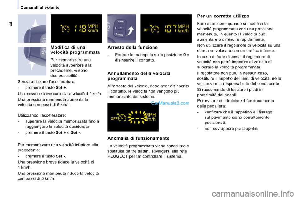 Peugeot Expert VU 2010  Manuale del proprietario (in Italian) 44
   Comandi  al  volante     Arresto  della  funzione  
   -   Portare la manopola sulla posizione  0  o 
disinserire il contatto.      Per  un  corretto  utilizzo 
 Fare attenzione quando si modifi