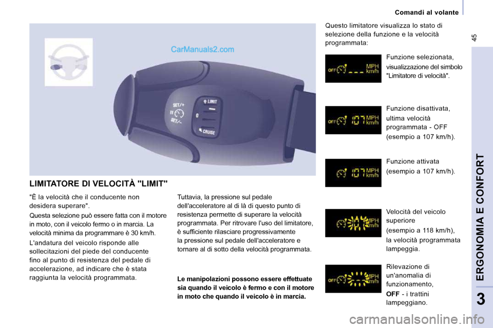 Peugeot Expert VU 2010  Manuale del proprietario (in Italian)  45
   Comandi  al  volante   
ERGONOMIA E CONFORT
3
 LIMITATORE DI VELOCITÀ "LIMIT" 
 Tuttavia, la pressione sul pedale  
dellacceleratore al di là di questo punto di 
resistenza permette di super