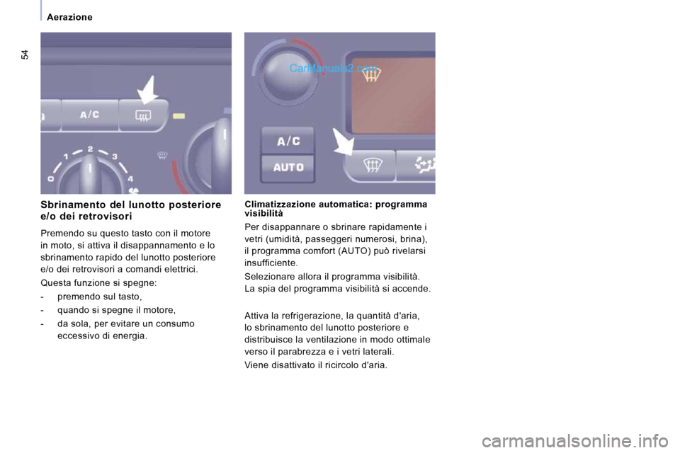 Peugeot Expert VU 2010 Manuale del proprietario (in Italian) 54
Aerazione
Sbrinamento del lunotto posteriore
e/o dei retrovisori
Premendo su questo tasto con il motore
in moto, si attiva il disappannamento e lo
sbrinamento rapido del lunott Peugeot Expert VU 2010 Manuale del proprietario (in Italian) 54
Aerazione
Sbrinamento del lunotto posteriore
e/o dei retrovisori
Premendo su questo tasto con il motore
in moto, si attiva il disappannamento e lo
sbrinamento rapido del lunott