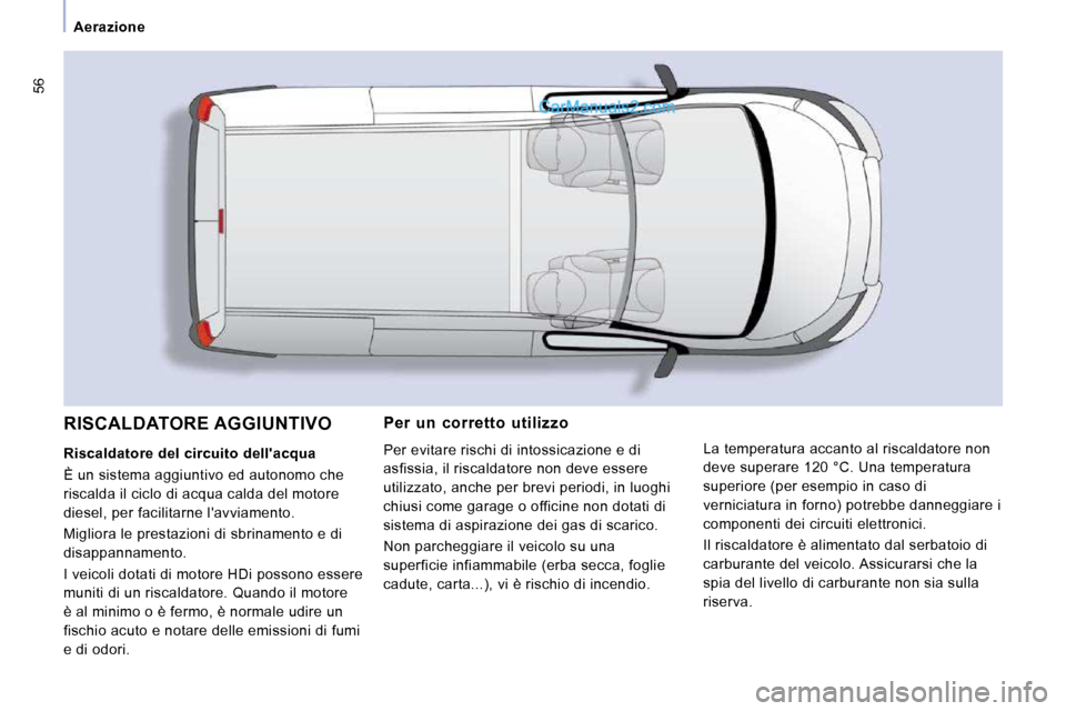 Peugeot Expert VU 2010 Manuale del proprietario (in Italian) 56
Aerazione Per un corretto utilizzo
Per evitare rischi di intossicazione e di
asfissia, il riscaldatore non deve essere
utilizzato, anche per brevi periodi, in luoghi
chiusi come ga Peugeot Expert VU 2010 Manuale del proprietario (in Italian) 56
Aerazione Per un corretto utilizzo
Per evitare rischi di intossicazione e di
asfissia, il riscaldatore non deve essere
utilizzato, anche per brevi periodi, in luoghi
chiusi come ga