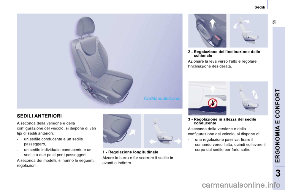 Peugeot Expert VU 2010  Manuale del proprietario (in Italian)  59
      Sedili      
ERGONOMIA E CONFORT
3
 SEDILI ANTERIORI 
 A seconda della versione e della  
configurazione del veicolo, si dispone di vari 
tipi di sedili anteriori:  
   -   un sedile conduce