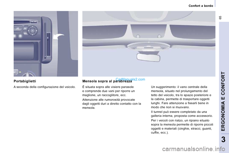 Peugeot Expert VU 2010 Manuale del proprietario (in Italian) 65
Confort a bordo
ERGONOMIA E CONFORT
3
Portabiglietti
A seconda della configurazione del veicolo. Mensola sopra al parabrezza
È situata sopra alle visiere parasole
e c Peugeot Expert VU 2010 Manuale del proprietario (in Italian) 65
Confort a bordo
ERGONOMIA E CONFORT
3
Portabiglietti
A seconda della configurazione del veicolo. Mensola sopra al parabrezza
È situata sopra alle visiere parasole
e c