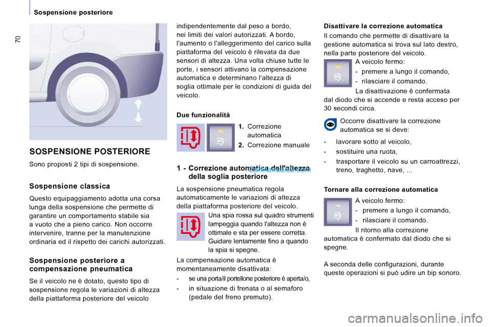 Peugeot Expert VU 2010 Manuale del proprietario (in Italian) 70
Sospensione posteriore
Sospensione classica
Questo equipaggiamento adotta una corsa
lunga della sospensione che permette di
garantire un comportamento stabile sia
a vuoto che a pieno Peugeot Expert VU 2010 Manuale del proprietario (in Italian) 70
Sospensione posteriore
Sospensione classica
Questo equipaggiamento adotta una corsa
lunga della sospensione che permette di
garantire un comportamento stabile sia
a vuoto che a pieno