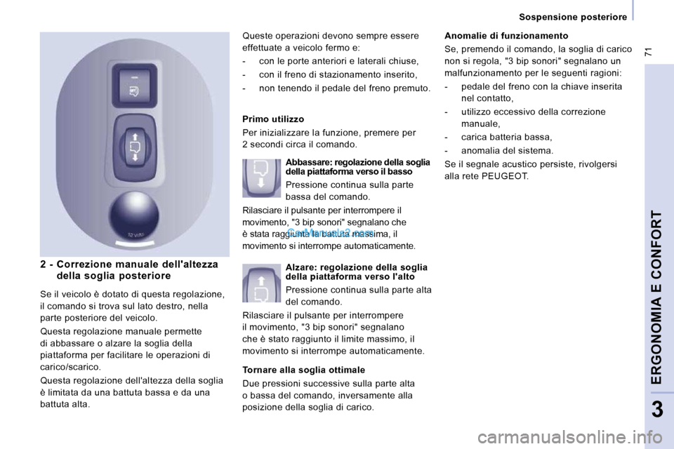 Peugeot Expert VU 2010 Manuale del proprietario (in Italian) 71
Sospensione posteriore
ERGONOMIA E CONFORT
3
2 - Correzione manuale dellaltezza della soglia posteriore Primo utilizzo
Per inizializzare la funzione, premere per
2 secondi c Peugeot Expert VU 2010 Manuale del proprietario (in Italian) 71
Sospensione posteriore
ERGONOMIA E CONFORT
3
2 - Correzione manuale dellaltezza della soglia posteriore Primo utilizzo
Per inizializzare la funzione, premere per
2 secondi c