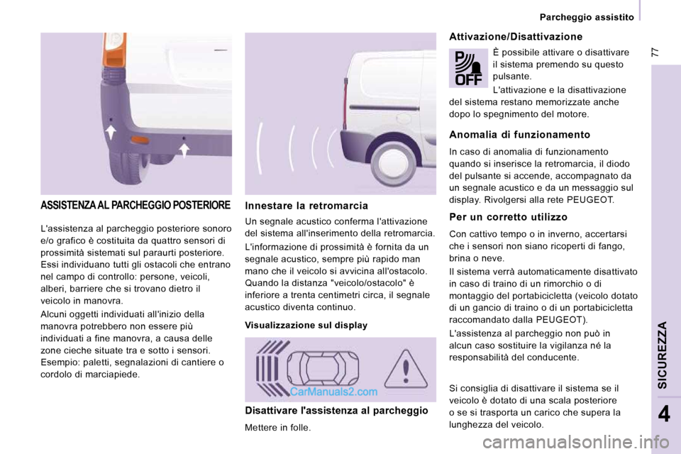 Peugeot Expert VU 2010  Manuale del proprietario (in Italian)  77
   Parcheggio  assistito   
SICUREZZA
4
 Lassistenza al parcheggio posteriore sonoro  
e/o grafico è costituita da quattro sensori di 
prossimità sistemati sul paraurti posteriore. 
Essi indivi