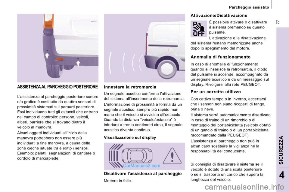 Peugeot Expert VU 2010 Manuale del proprietario (in Italian) 77
Parcheggio assistito
SICUREZZA
4
Lassistenza al parcheggio posteriore sonoro
e/o grafico è costituita da quattro sensori di
prossimità sistemati sul paraurti posteriore.
Essi indivi Peugeot Expert VU 2010 Manuale del proprietario (in Italian) 77
Parcheggio assistito
SICUREZZA
4
Lassistenza al parcheggio posteriore sonoro
e/o grafico è costituita da quattro sensori di
prossimità sistemati sul paraurti posteriore.
Essi indivi