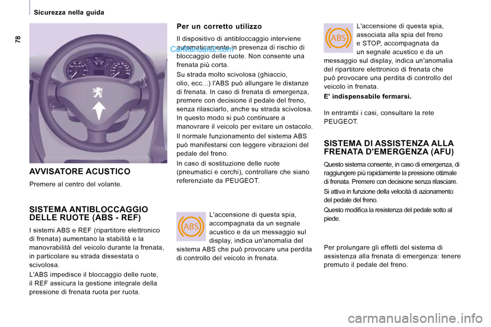 Peugeot Expert VU 2010 Manuale del proprietario (in Italian) ABS
ABS
Sicurezza nella guida
AVVISATORE ACUSTICO
Premere al centro del volante.
SISTEMA ANTIBLOCCAGGIO DELLE RUOTE (ABS - REF)
I sistemi ABS e REF (ripartitore elettronico
di frena Peugeot Expert VU 2010 Manuale del proprietario (in Italian) ABS
ABS
Sicurezza nella guida
AVVISATORE ACUSTICO
Premere al centro del volante.
SISTEMA ANTIBLOCCAGGIO DELLE RUOTE (ABS - REF)
I sistemi ABS e REF (ripartitore elettronico
di frena