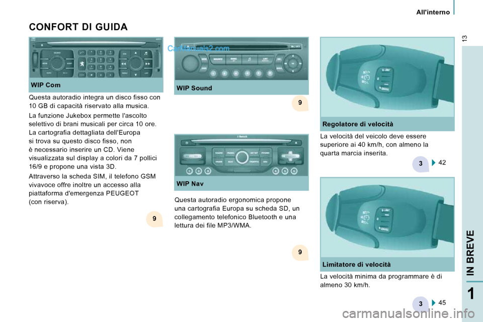 Peugeot Expert VU 2010  Manuale del proprietario (in Italian) 9
9
3
9
3
13
   Allinterno   
IN BREVE
1
  CONFORT  DI  GUIDA   WIP Com 
 Questa autoradio ergonomica propone  
una cartografia Europa su scheda SD, un 
collegamento telefonico Bluetooth e una 
lettu