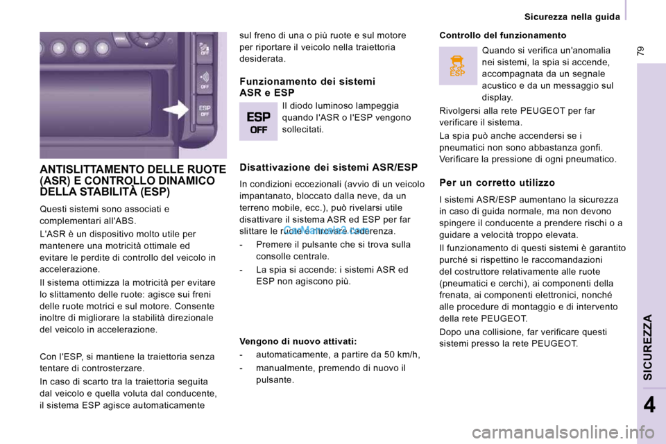 Peugeot Expert VU 2010  Manuale del proprietario (in Italian) ESP
 79
    Sicurezza  nella  guida    
SICUREZZA
4
 ANTISLITTAMENTO DELLE RUOTE (ASR) E CONTROLLO DINAMICO DELLA STABILITÀ (ESP) (ASR) E CONTROLLO DINAMICO (ASR) E CONTROLLO DINAMICO 
 Questi sistem