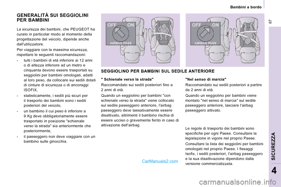 Peugeot Expert VU 2010  Manuale del proprietario (in Italian)  87
   Bambini  a  bordo   
SICUREZZA
4
 GENERALITÀ SUI SEGGIOLINI PER BAMBINI 
  " Schienale verso la strada"  
 Raccomandato sui sedili posteriori fino a  
2 anni di età.  
 Quando un seggiolino p