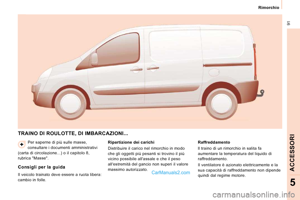 Peugeot Expert VU 2010 Manuale del proprietario (in Italian) 91
Rimorchio
ACCESSORI
5
Per saperne di più sulle masse,
consultare i documenti amministrativi
(carta di circolazione...) o il capitolo 8,
rubrica "Masse".
TRAINO DI ROULOTTE, DI IMBARC Peugeot Expert VU 2010 Manuale del proprietario (in Italian) 91
Rimorchio
ACCESSORI
5
Per saperne di più sulle masse,
consultare i documenti amministrativi
(carta di circolazione...) o il capitolo 8,
rubrica "Masse".
TRAINO DI ROULOTTE, DI IMBARC