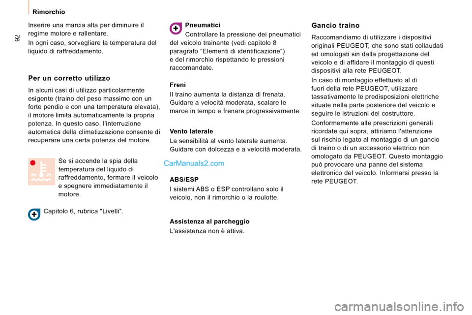 Peugeot Expert VU 2010  Manuale del proprietario (in Italian) 92
   Rimorchio   
 Inserire una marcia alta per diminuire il  
regime motore e rallentare.  
 In ogni caso, sorvegliare la temperatura del  
liquido di raffreddamento.     
Pneumatici   
 Controllare