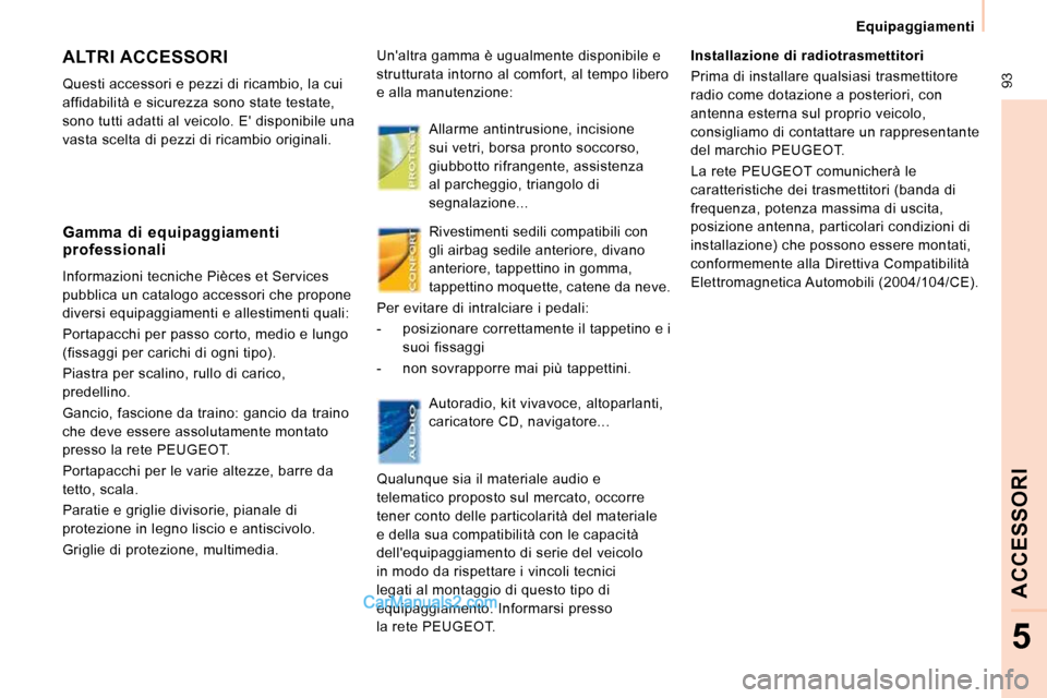 Peugeot Expert VU 2010  Manuale del proprietario (in Italian)  93
   Equipaggiamenti   
ACCESSORI
5
 ALTRI ACCESSORI 
 Questi accessori e pezzi di ricambio, la cui  
affidabilità e sicurezza sono state testate, 
sono tutti adatti al veicolo. E disponibile una 