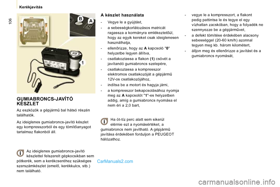 Peugeot Expert VU 2010  Kezelési útmutató (in Hungarian) 106
�K�e�r�é�k�j�a�v�í�t�á�s
 GUMIABRONCS-JAVÍTÓ KÉSZLET 
� �A�z� �e�s�z�k�ö�z�ö�k� �a� �g�é�p�j�á�r�mC� �b�a�l� �h�á�t�s�ó� �r�é�s�z�é�n�  
�t�a�l�á�l�h�a�t�ó�k�.�  
� �A�z� �i�d�e�i