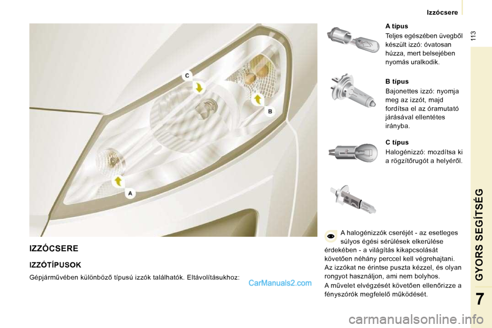 Peugeot Expert VU 2010  Kezelési útmutató (in Hungarian) � �1�1�3
� � � �I�z�z�ó�c�s�e�r�e� � � 
GYORS SEGÍTSÉG
7
 IZZÓCSERE 
  
�A� �t�í�p�u�s   
� �T�e�l�j�e�s� �e�g�é�s�z�é�b�e�n� �ü�v�e�g�b5�l�  
�k�é�s�z�ü�l�t� �i�z�z�ó�:� �ó�v�a�t�o�s�a�n
