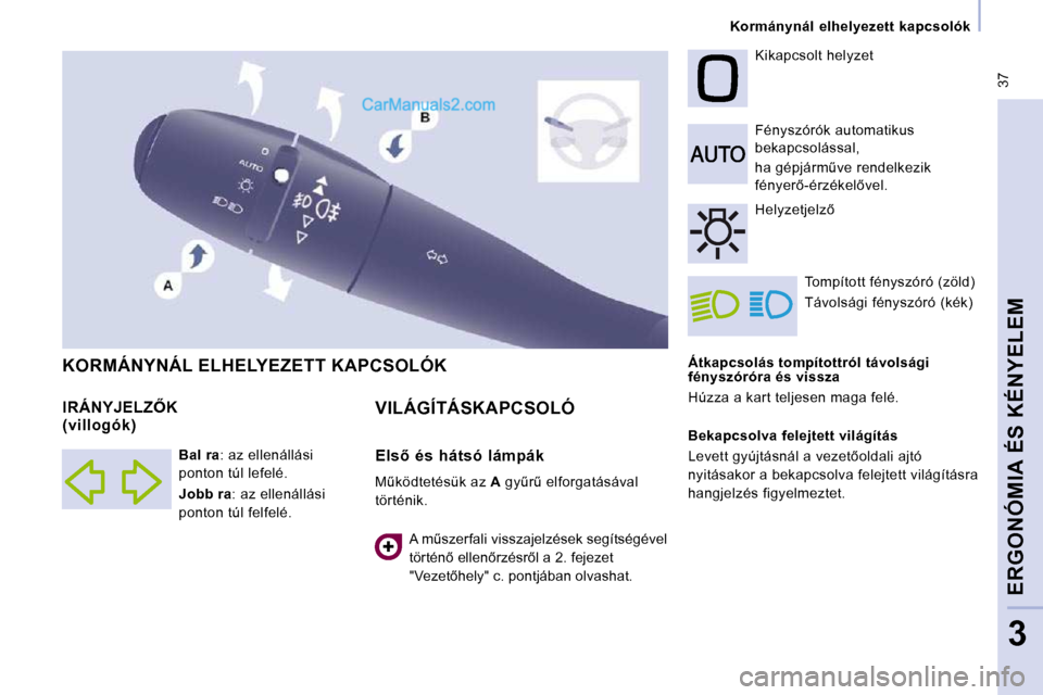 Peugeot Expert VU 2010  Kezelési útmutató (in Hungarian)  37
   Kormánynál  elhelyezett  kapcsolók   
ERGONÓMIA ÉS KÉNYELEM
3
  Átkapcsolás tompítottról távolsági  
fényszóróra és vissza  
 Húzza a kart teljesen maga felé.   Fényszórók 