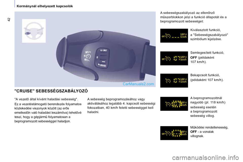 Peugeot Expert VU 2010  Kezelési útmutató (in Hungarian) �4�2
   Kormánynál  elhelyezett  kapcsolók   
 "CRUISE" SEBESSÉGSZABÁLYOZÓ 
� �A� �s�e�b�e�s�s�é�g� �b�e�p�r�o�g�r�a�m�o�z�á�s�á�h�o�z� �v�a�g�y�  
�a�k�t�i�v�á�l�á�s�á�h�o�z� �l�e�g�a�l��