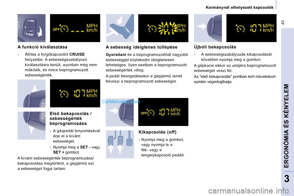 Peugeot Expert VU 2010  Kezelési útmutató (in Hungarian)  43
   Kormánynál  elhelyezett  kapcsolók   
ERGONÓMIA ÉS KÉNYELEM
3
  A  funkció  kiválasztása  
� � � �-� �  �Á�l�l�í�t�s�a� �a� �f�o�r�g�ó�k�a�p�c�s�o�l�ó�t� � CRUISE  
helyzetbe. A se