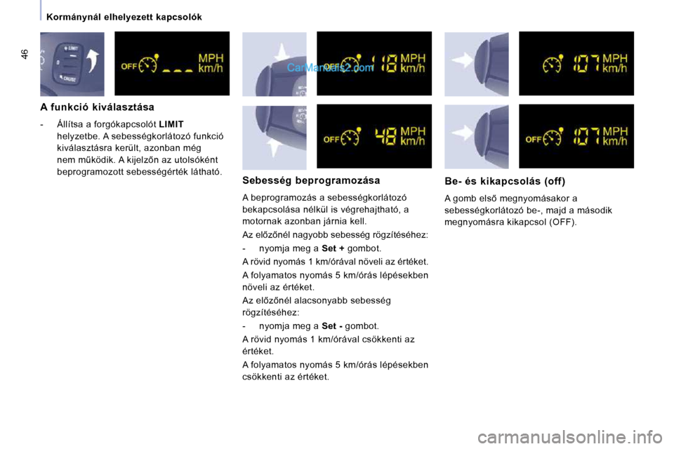 Peugeot Expert VU 2010  Kezelési útmutató (in Hungarian) 46
   Kormánynál  elhelyezett  kapcsolók   
  A  funkció  kiválasztása  
� � � �-� �  �Á�l�l�í�t�s�a� �a� �f�o�r�g�ó�k�a�p�c�s�o�l�ó�t� �  LIMIT  
helyzetbe. A sebességkorlátozó funkció 