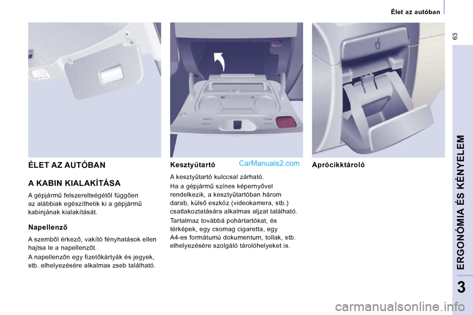 Peugeot Expert VU 2010  Kezelési útmutató (in Hungarian)  63
   Élet  az  autóban   
ERGONÓMIA ÉS KÉNYELEM
3
 A KABIN KIALAKÍTÁSA 
� �A� �g�é�p�j�á�r�mC� �f�e�l�s�z�e�r�e�l�t�s�é�g�é�t5�l� �f�ü�g�g5�e�n�  
�a�z� �a�l�á�b�b�i�a�k� �e�g�é�s�z