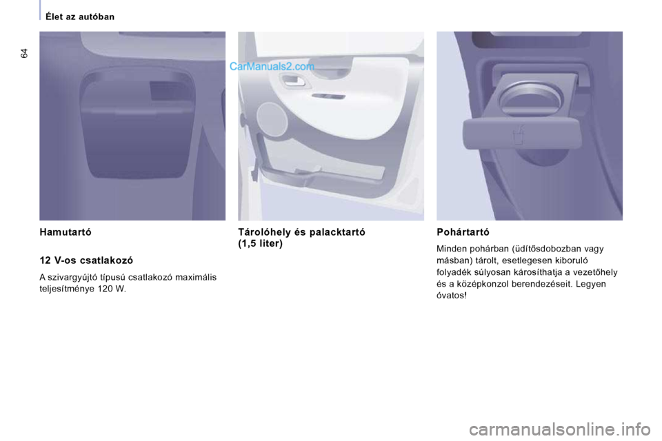 Peugeot Expert VU 2010  Kezelési útmutató (in Hungarian) 64
   Élet  az  autóban   
  Hamutartó     Tárolóhely  és  palacktartó  �(�1�,�5�  �l�i�t�e�r�)� �    Pohártartó  
� �M�i�n�d�e�n� �p�o�h�á�r�b�a�n� �(�ü�d�í�t5�s�d�o�b�o�z�b�a�n� �v�a�g�