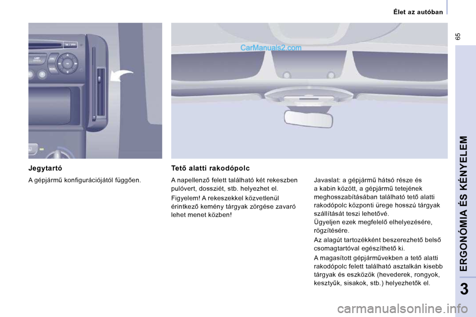 Peugeot Expert VU 2010  Kezelési útmutató (in Hungarian)  65
   Élet  az  autóban   
ERGONÓMIA ÉS KÉNYELEM
3
  Jegytartó  
� �A� �g�é�p�j�á�r�mC� �k�o�n�f�i�g�u�r�á�c�i�ó�j�á�t�ó�l� �f�ü�g�g5�e�n�.� � � � �T�e�t5�  �a�l�a�t�t�i�  �r�a�k�o�d�