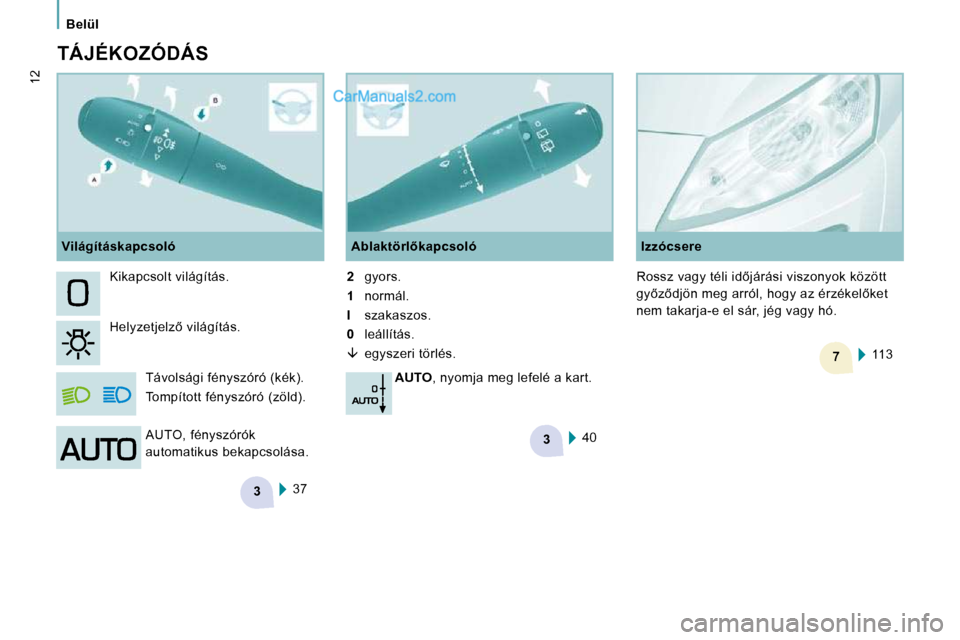 Peugeot Expert VU 2010  Kezelési útmutató (in Hungarian) 3
3
7
   Belül   
12
  TÁJÉKOZÓDÁS  37  
� �K�i�k�a�p�c�s�o�l�t� �v�i�l�á�g�í�t�á�s�.�  
� �H�e�l�y�z�e�t�j�e�l�z5� �v�i�l�á�g�í�t�á�s�.� 
� �T�á�v�o�l�s�á�g�i� �f�é�n�y�s�z�ó�r�ó� �(