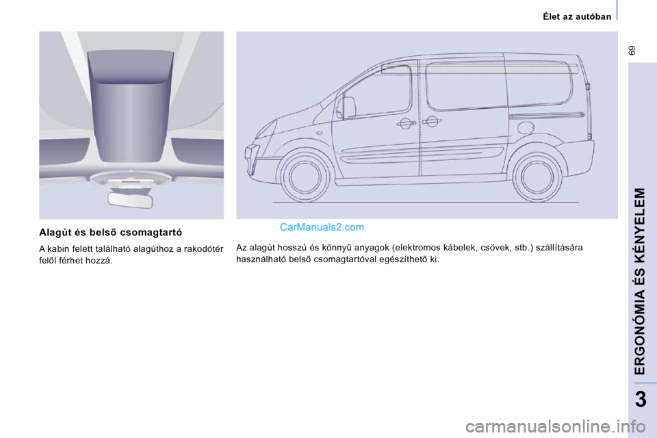Peugeot Expert VU 2010  Kezelési útmutató (in Hungarian)  69
   Élet  az  autóban   
ERGONÓMIA ÉS KÉNYELEM
3
� � �A�l�a�g�ú�t�  �é�s�  �b�e�l�s5�  �c�s�o�m�a�g�t�a�r�t�ó�  
� �A� �k�a�b�i�n� �f�e�l�e�t�t� �t�a�l�á�l�h�a�t�ó� �a�l�a�g�ú�t�h�o�z� 