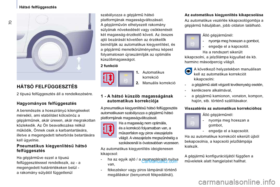 Peugeot Expert VU 2010  Kezelési útmutató (in Hungarian) 70
  Hátsó  felfüggesztés     
  Hagyományos  felfüggesztés  
� �A� �b�e�r�e�n�d�e�z�é�s� �a� �h�o�s�s�z�i�r�á�n�y�ú� �k�i�l�e�n�g�é�s�e�k�e�t�  
mérsékli, ami stabilitást kölcsönöz a