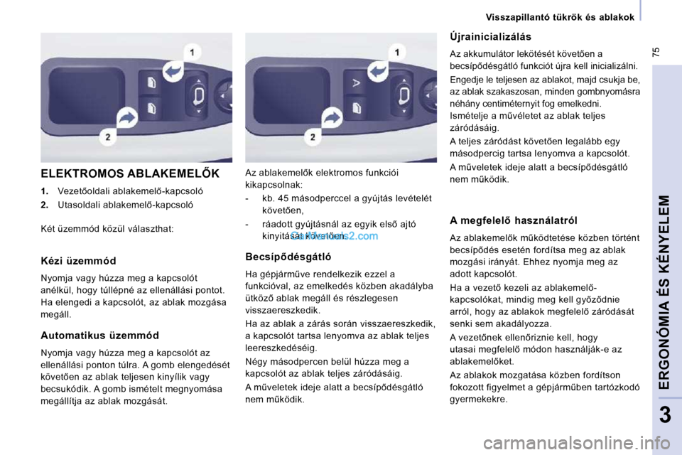 Peugeot Expert VU 2010  Kezelési útmutató (in Hungarian)  75
   Visszapillantó  tükrök  és  ablakok   
ERGONÓMIA ÉS KÉNYELEM
3
� �E�L�E�K�T�R�O�M�O�S� �A�B�L�A�K�E�M�E�L4�K� 
   
1. � �  �V�e�z�e�t5�o�l�d�a�l�i� �a�b�l�a�k�e�m�e�l5�-�k�a�p�c�s�o�l