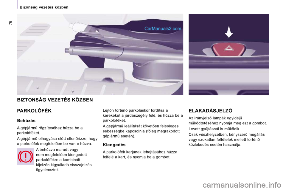 Peugeot Expert VU 2010  Kezelési útmutató (in Hungarian) 76
   Bizonság  vezetés  közben   
 PARKOLÓFÉK � �L�e�j�t5�n� �t�ö�r�t�é�n5� �p�a�r�k�o�l�á�s�k�o�r� �f�o�r�d�í�t�s�a� �a�  
�k�e�r�e�k�e�k�e�t� �a� �j�á�r�d�a�s�z�e�g�é�l�y� �f�e�l�é�,�