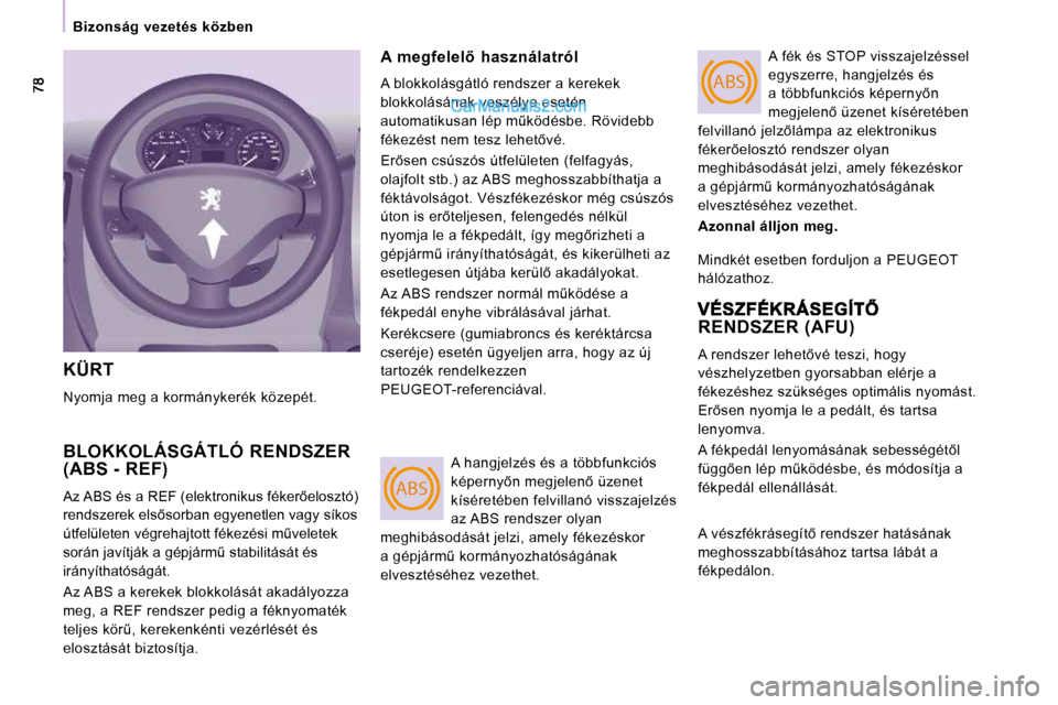 Peugeot Expert VU 2010  Kezelési útmutató (in Hungarian) ABS
ABS
   Bizonság  vezetés  közben   
 KÜRT 
� �N�y�o�m�j�a� �m�e�g� �a� �k�o�r�m�á�n�y�k�e�r�é�k� �k�ö�z�e�p�é�t�.� 
 BLOKKOLÁSGÁTLÓ RENDSZER (ABS - REF) 
� �A�z� �A�B�S� �é�s� �a� �R�E