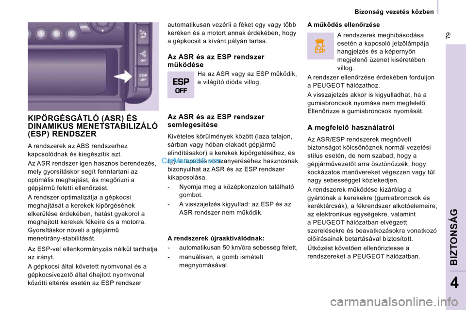 Peugeot Expert VU 2010  Kezelési útmutató (in Hungarian) ESP
 79
   Bizonság  vezetés  közben   
BIZTONSÁG
4
 KIPÖRGÉSGÁTLÓ (ASR) ÉS DINAMIKUS MENETSTABILIZÁLÓ  KIPÖRGÉSGÁTLÓ (ASR) ÉS 
(ESP) RENDSZER 
� �A� �r�e�n�d�s�z�e�r�e�k� �a�z� �A�B�S